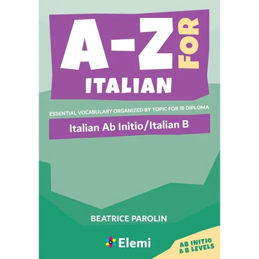 A-Z for Italian: Italian Ab Initio/Italian B Essential vocabulary organized by topic for IB Diploma: Italian Ab Initio/Italian B