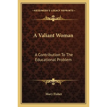 A Valiant Woman: A Contribution To The Educational Problem