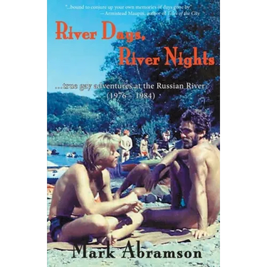 River Days, River Nights: ...true gay adventures at the Russian River (1976 - 1984)