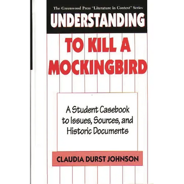 Understanding to Kill a Mockingbird: A Student Casebook to Issues, Sources, and Historic Documents