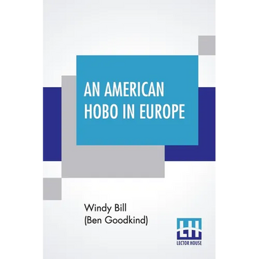 An American Hobo In Europe: A True Narrative Of The Adventures Of A Poor American At Home And In The Old Country
