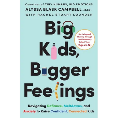 Big Kids, Bigger Feelings: Navigating Defiance, Meltdowns, and Anxiety to Raise Confident, Connected Kids