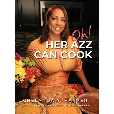 Oh! Her Azz Can Cook: Recipes That I Picked Up Along My Life Journey
