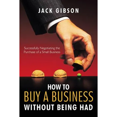 How to Buy a Business Without Being Had: Successfully Negotiating the Purchase of a Small Business