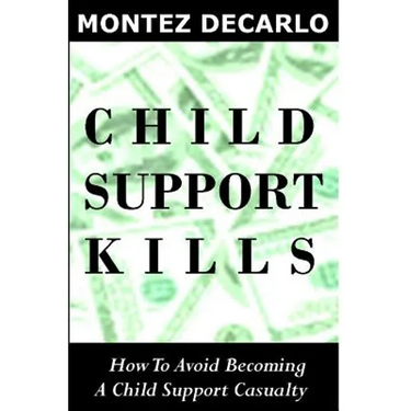 Child Support Kills: How To Avoid Becoming A Child Support Casualty