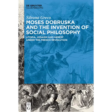 Moses Dobruska and the Invention of Social Philosophy: Utopia, Judaism, and Heresy Under the French Revolution