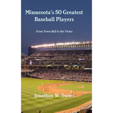 Minnesota's 50 Greatest Baseball Players: From Town Ball to the Twins