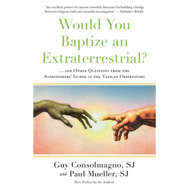 Would You Baptize an Extraterrestrial?: . . . and Other Questions from the Astronomers' In-Box at the Vatican Observatory