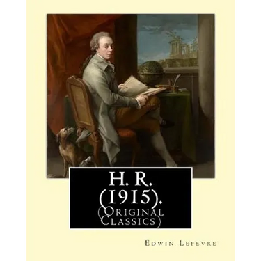 H. R. (1915). By: Edwin Lefevre, (Original Classics): Robert (Bob) Hobart Davis (1869-1942) was an American editor and photographer. (H.R).