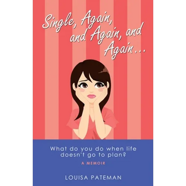 Single, Again, and Again, and Again ...: What Do You Do When Life Doesn't Go to Plan?