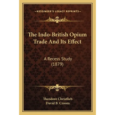 The Indo-British Opium Trade And Its Effect: A Recess Study (1879)
