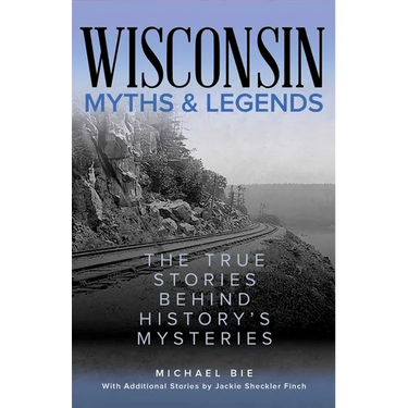 Wisconsin Myths & Legends: The True Stories Behind History's Mysteries