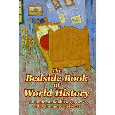 The Bedside Book of World History: An understandable overview of the human experience