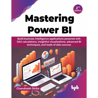 Mastering Power BI: Build business intelligence applications powered with DAX calculations, insightful visualizations, advanced BI techniq