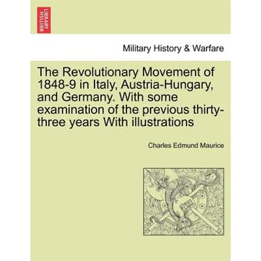 The Revolutionary Movement of 1848-9 in Italy, Austria-Hungary, and Germany. With some examination of the previous thirty-three years With illustratio