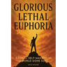 Glorious Lethal Euphoria: Radical Self-Mastery in a World Gone Soft