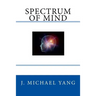 Spectrum of Mind: An Inquiry into the Principles of the Mind and the Meaning of Life