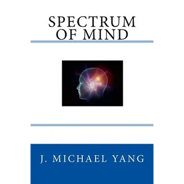 Spectrum of Mind: An Inquiry into the Principles of the Mind and the Meaning of Life