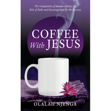 Coffee with Jesus: The Complexities of Human Nature, the Role of Faith, and Encouragement for the Journey