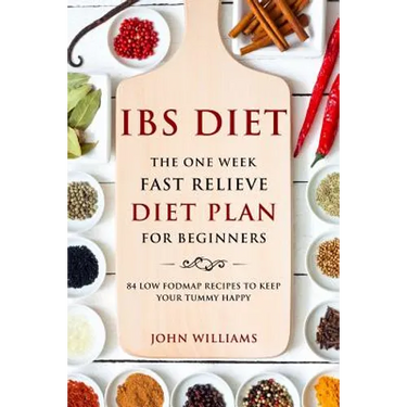IBS Diet: The One Week Fast Relieve Diet Plan for Beginner's: 84 Low Fodmap Recipes to Keep Your Tummy Happy