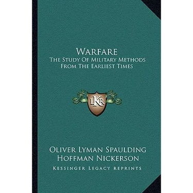 Warfare: The Study Of Military Methods From The Earliest Times