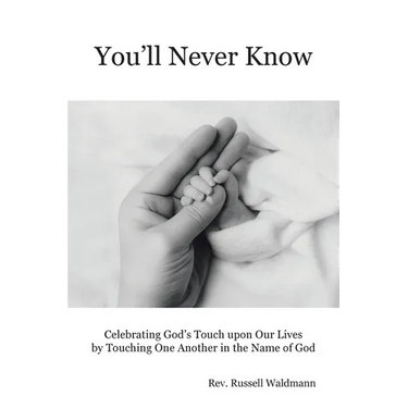 You'll Never Know: Celebrating God's Touch Upon Our Lives by Touching One Another in the Name of God