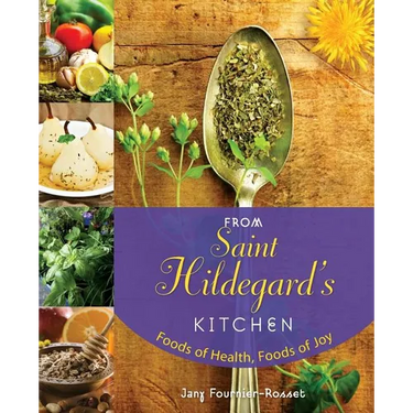 From Saint Hildegard's Kitchen: Foods of Health, Foods of Joy