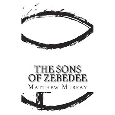 The Sons of Zebedee: A Biography of the Apostle James and John