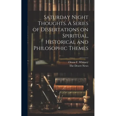 Saturday Night Thoughts. A Series of Dissertations on Spiritual, Historical and Philosophic Themes