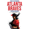 The Ultimate Atlanta Braves Trivia Book: A Collection of Amazing Trivia Quizzes and Fun Facts for Die-Hard Braves Fans!