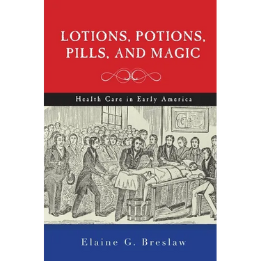 Lotions, Potions, Pills, and Magic: Health Care in Early America