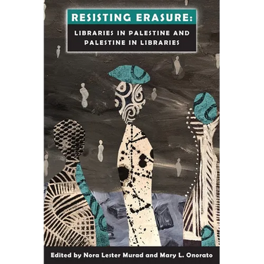 Resisting Erasure: Libraries in Palestine and Palestine in Libraries