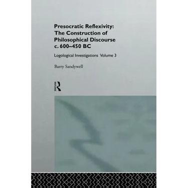 Presocratic Reflexivity: The Construction of Philosophical Discourse c. 600-450 B.C.: Logological Investigations: Volume Three