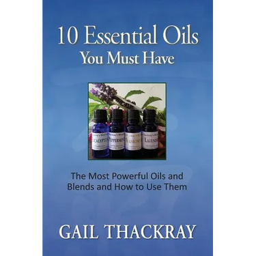 Ten Essential Oils You Must Have: The most powerful oils and blends and how to use them