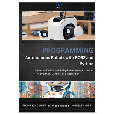 Programming Autonomous Robots with ROS2 and Python: A Practical Guide to Building Smart Robot Behaviors for Navigation, Sensing, and Interaction