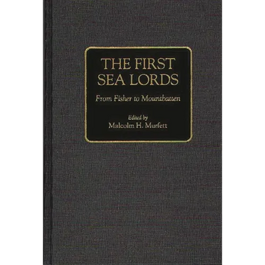 The First Sea Lords: From Fisher to Mountbatten