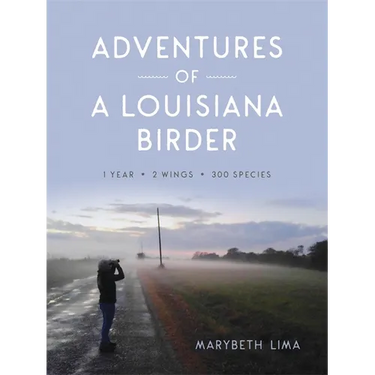 Adventures of a Louisiana Birder: One Year, Two Wings, Three Hundred Species