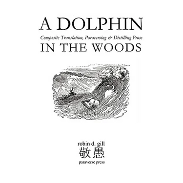 A DOLPHIN IN THE WOODS Composite Translation, Paraversing & Distilling Prose