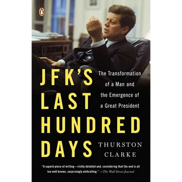 Jfk's Last Hundred Days: The Transformation of a Man and the Emergence of a Great President