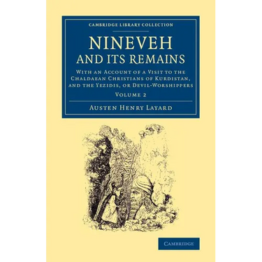 Nineveh and Its Remains: With an Account of a Visit to the Chaldaean Christians of Kurdistan, and the Yezidis, or Devil-Worshippers