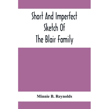 Short And Imperfect Sketch Of The Blair Family; Dating Back Some Generations