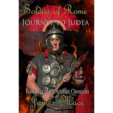 Soldier of Rome: Journey to Judea: Book Five of the Artorian Chronicles