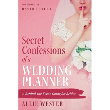 Secret Confessions of a Wedding Planner: A Behind-the-Scene Guide for Brides