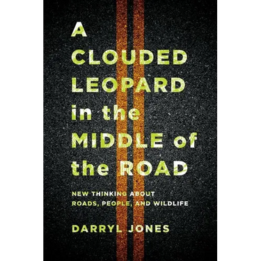 A Clouded Leopard in the Middle of the Road: New Thinking about Roads, People, and Wildlife