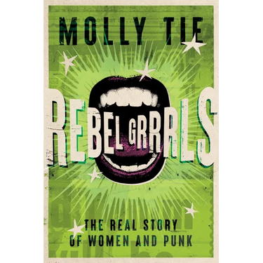 Rebel Grrrls: The Real Story of Women and Punk