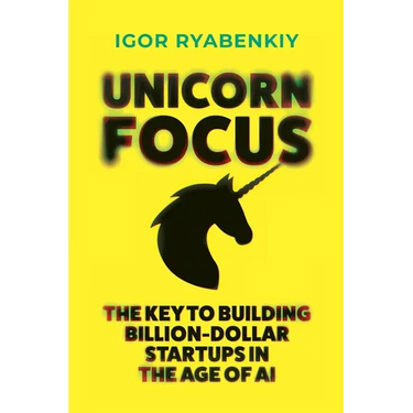Unicorn Focus: The Key to Building Billion-Dollar Startups in the Age of AI