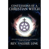 Confessions of a Christian Witch: How an Ex-Jehovah's Witness Lives Magickal & How You Can Too! - 2020 EXPANDED EDITION