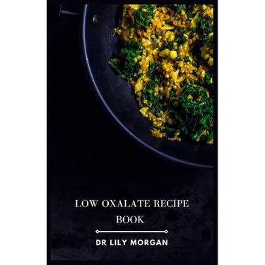 Low Oxalate Recipe Book: Kidney-Friendly Meals for a Healthy Lifestyle