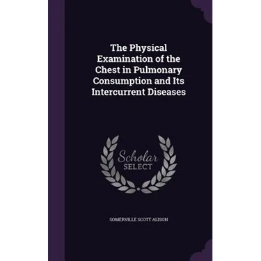 The Physical Examination of the Chest in Pulmonary Consumption and Its Intercurrent Diseases