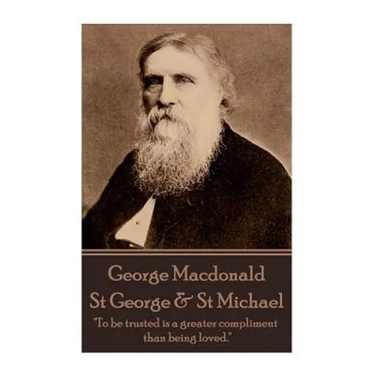 George MacDonald - St. George & St. Michael: "To be trusted is a greater compliment than being loved."